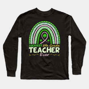 Funny St Patrick's Day Rainbow Gift Luckiest 5th Grade Teacher Ever Long Sleeve T-Shirt